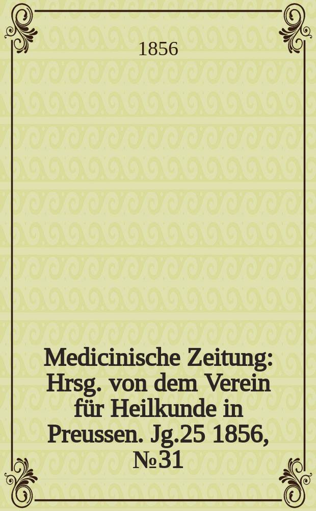 Medicinische Zeitung : Hrsg. von dem Verein für Heilkunde in Preussen. Jg.25 1856, №31