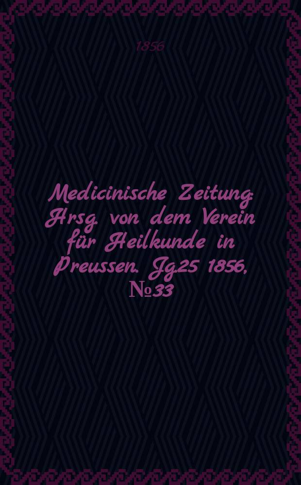 Medicinische Zeitung : Hrsg. von dem Verein für Heilkunde in Preussen. Jg.25 1856, №33