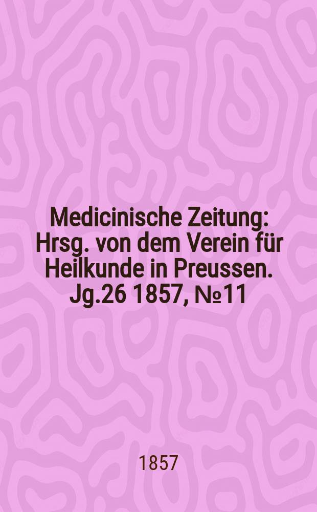 Medicinische Zeitung : Hrsg. von dem Verein für Heilkunde in Preussen. Jg.26 1857, №11