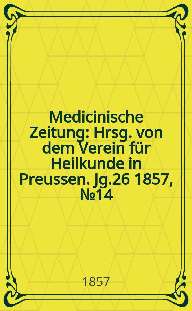 Medicinische Zeitung : Hrsg. von dem Verein für Heilkunde in Preussen. Jg.26 1857, №14