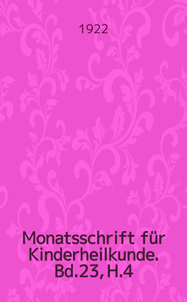 Monatsschrift für Kinderheilkunde. Bd.23, H.4