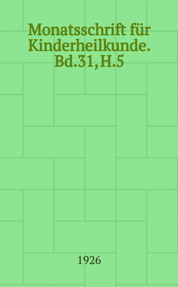 Monatsschrift für Kinderheilkunde. Bd.31, H.5