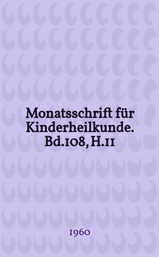 Monatsschrift für Kinderheilkunde. Bd.108, H.11