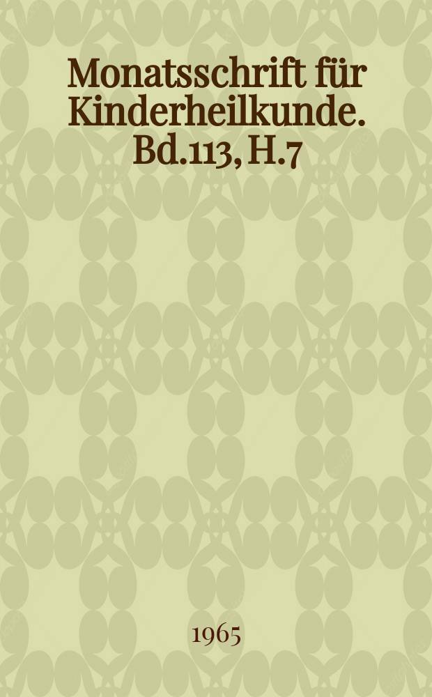 Monatsschrift für Kinderheilkunde. Bd.113, H.7