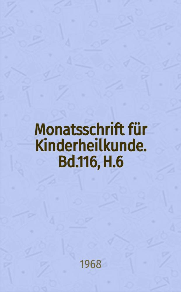Monatsschrift für Kinderheilkunde. Bd.116, H.6