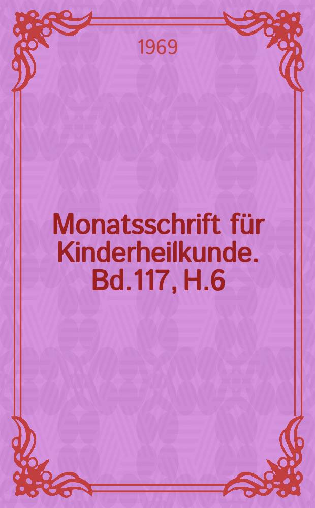 Monatsschrift für Kinderheilkunde. Bd.117, H.6