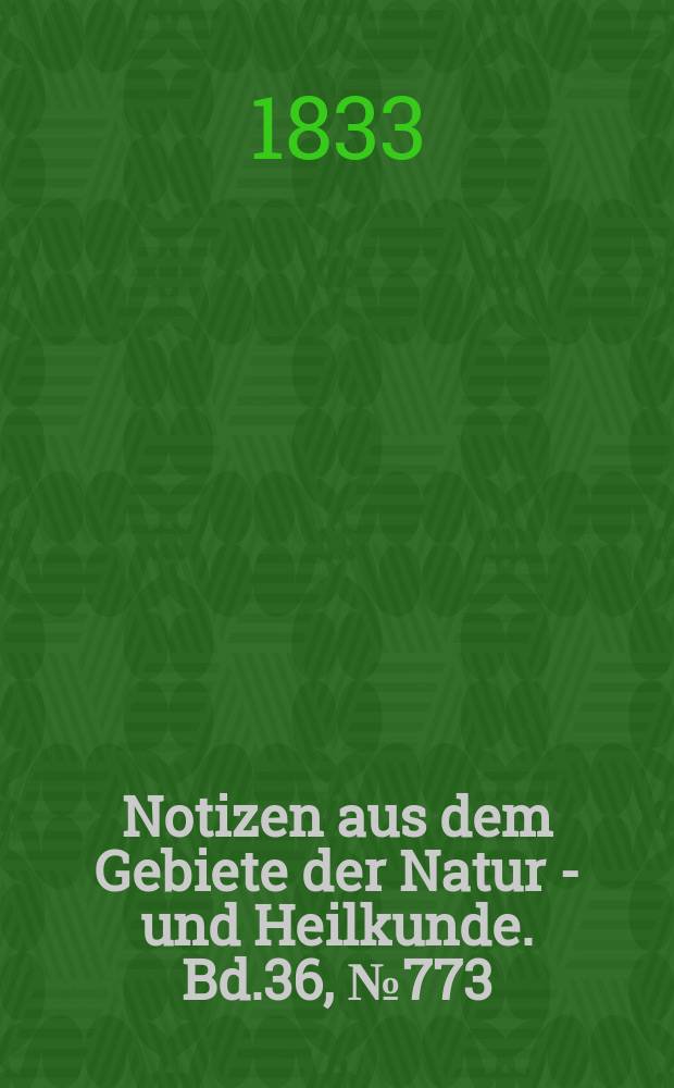 Notizen aus dem Gebiete der Natur - und Heilkunde. Bd.36, №773