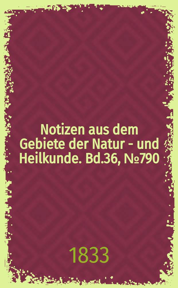 Notizen aus dem Gebiete der Natur - und Heilkunde. Bd.36, №790