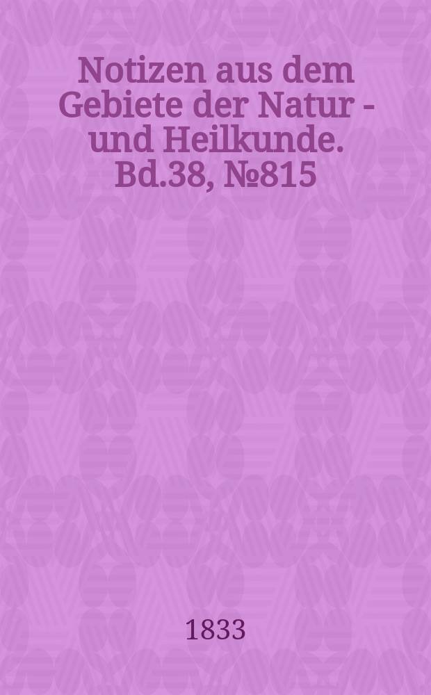 Notizen aus dem Gebiete der Natur - und Heilkunde. Bd.38, №815