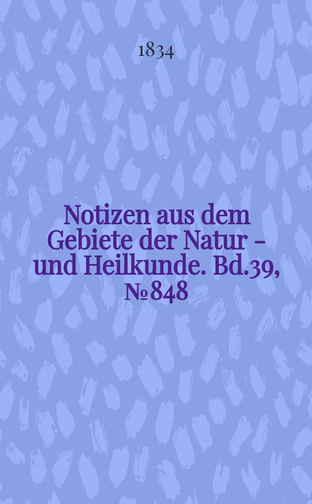 Notizen aus dem Gebiete der Natur - und Heilkunde. Bd.39, №848