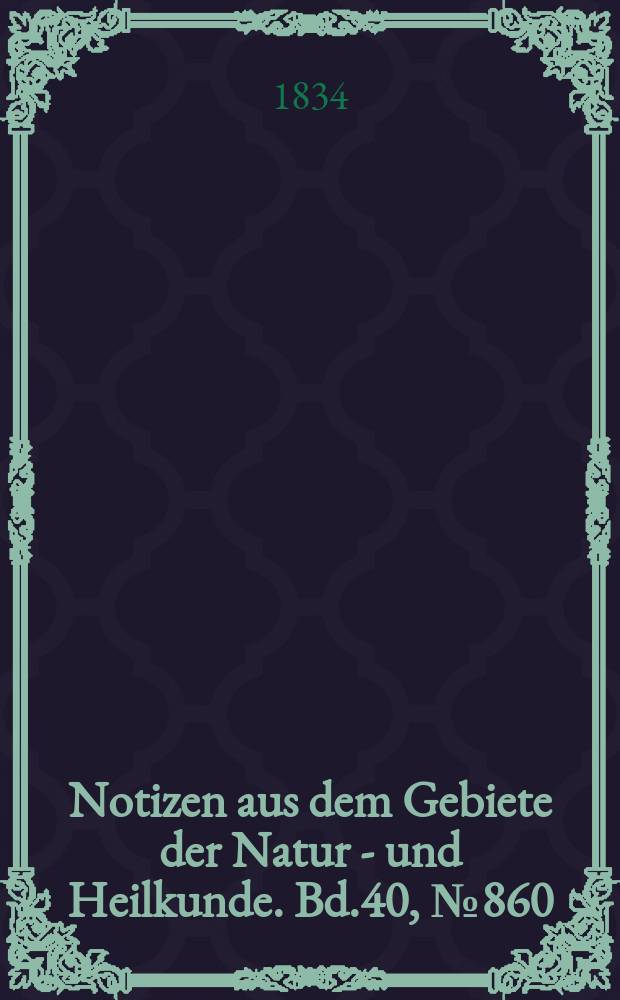 Notizen aus dem Gebiete der Natur - und Heilkunde. Bd.40, №860
