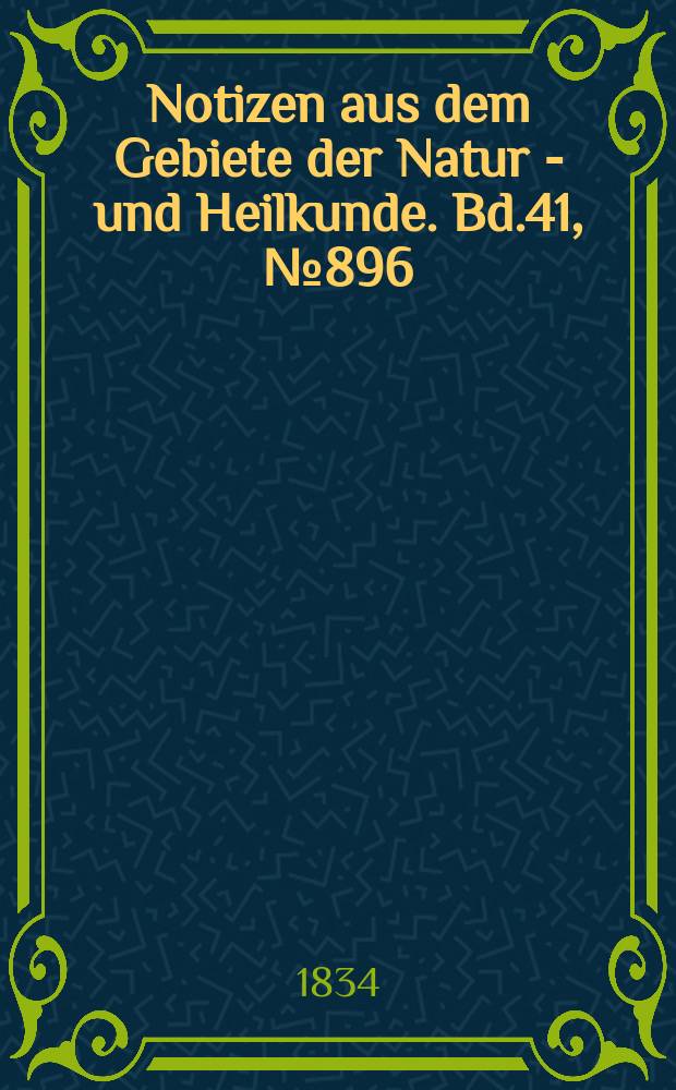 Notizen aus dem Gebiete der Natur - und Heilkunde. Bd.41, №896