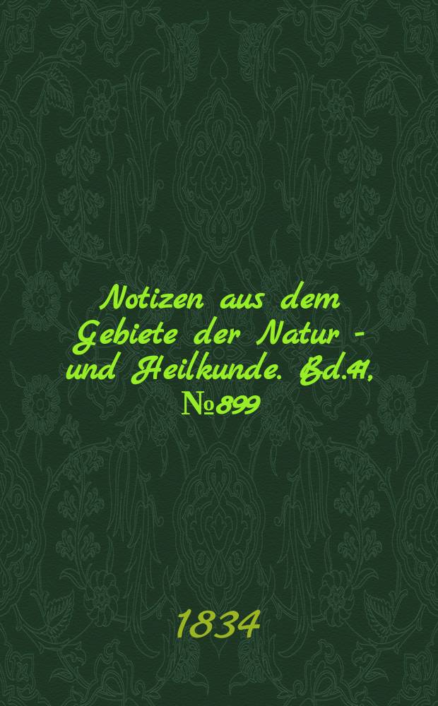 Notizen aus dem Gebiete der Natur - und Heilkunde. Bd.41, №899