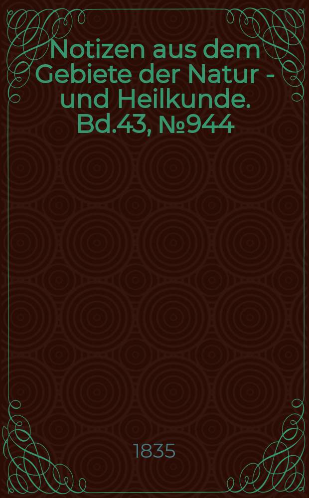 Notizen aus dem Gebiete der Natur - und Heilkunde. Bd.43, №944