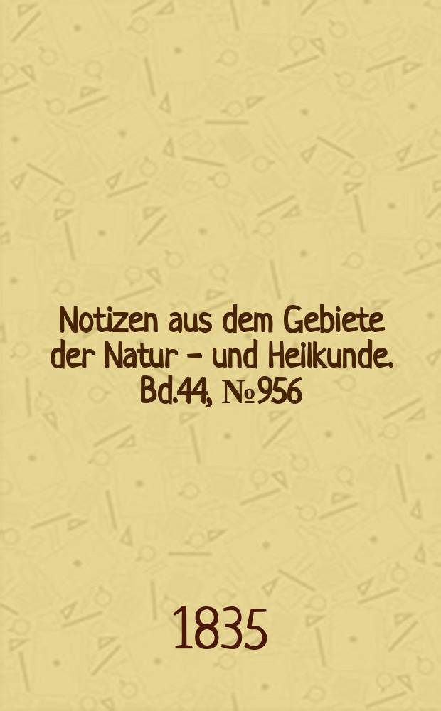 Notizen aus dem Gebiete der Natur - und Heilkunde. Bd.44, №956