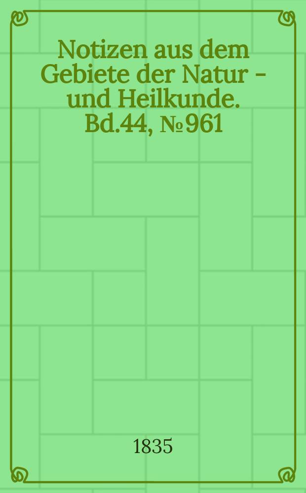 Notizen aus dem Gebiete der Natur - und Heilkunde. Bd.44, №961