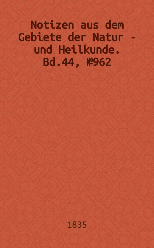 Notizen aus dem Gebiete der Natur - und Heilkunde. Bd.44, №962