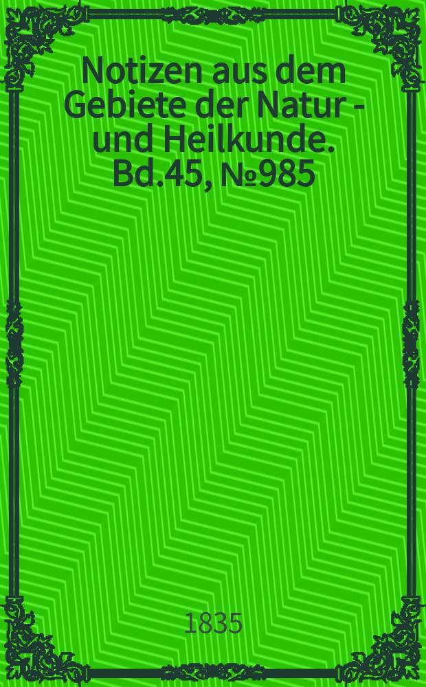 Notizen aus dem Gebiete der Natur - und Heilkunde. Bd.45, №985
