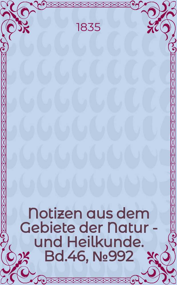 Notizen aus dem Gebiete der Natur - und Heilkunde. Bd.46, №992