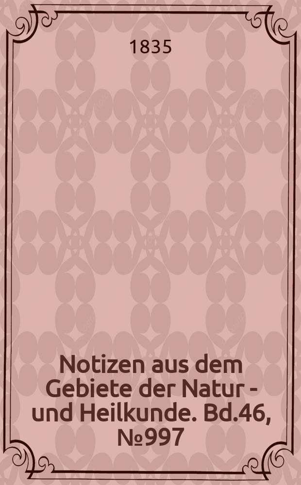 Notizen aus dem Gebiete der Natur - und Heilkunde. Bd.46, №997