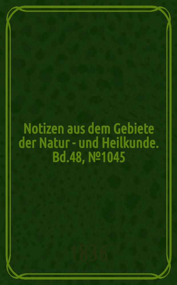 Notizen aus dem Gebiete der Natur - und Heilkunde. Bd.48, №1045