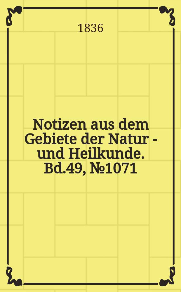 Notizen aus dem Gebiete der Natur - und Heilkunde. Bd.49, №1071