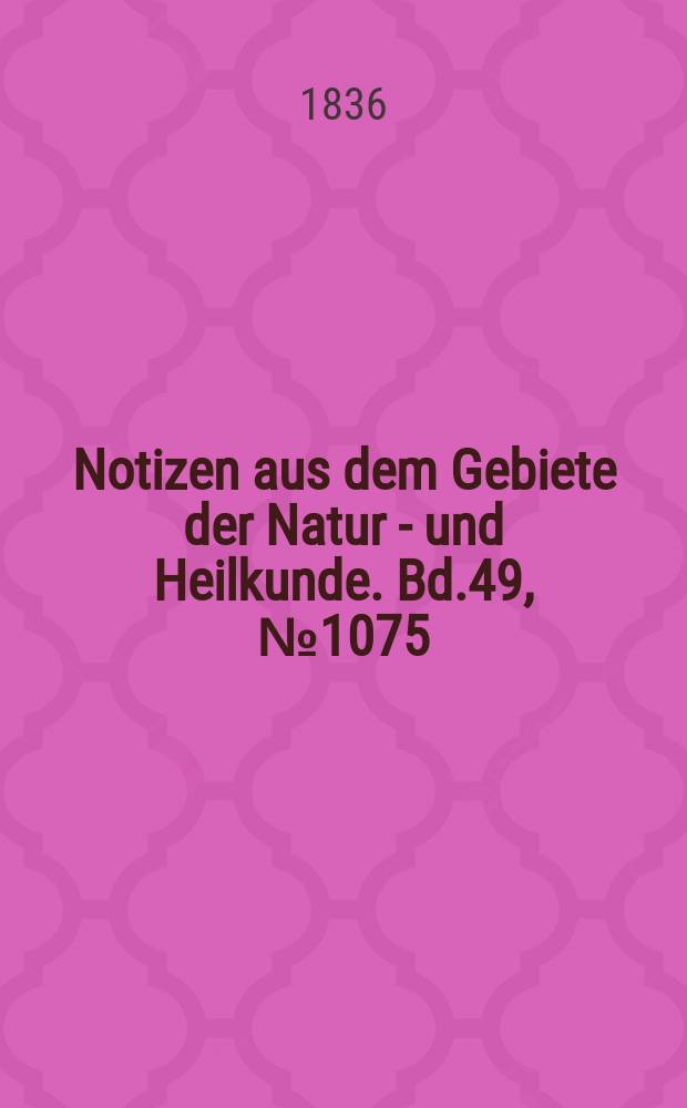 Notizen aus dem Gebiete der Natur - und Heilkunde. Bd.49, №1075