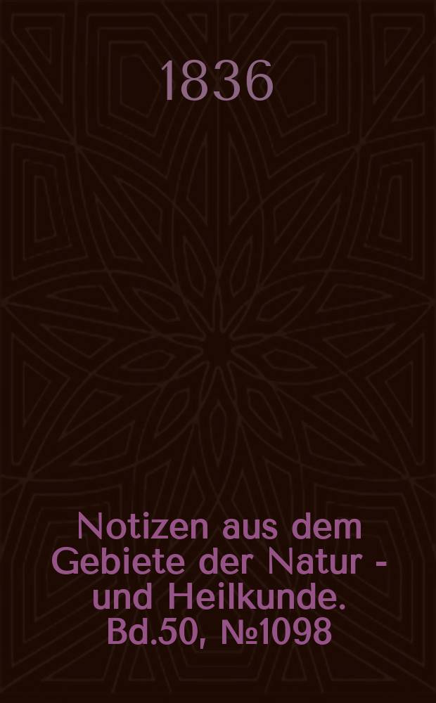 Notizen aus dem Gebiete der Natur - und Heilkunde. Bd.50, №1098