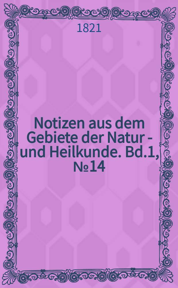 Notizen aus dem Gebiete der Natur - und Heilkunde. Bd.1, №14