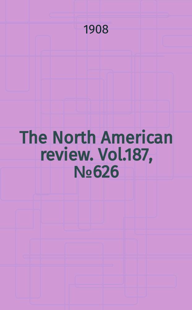 The North American review. Vol.187, №626