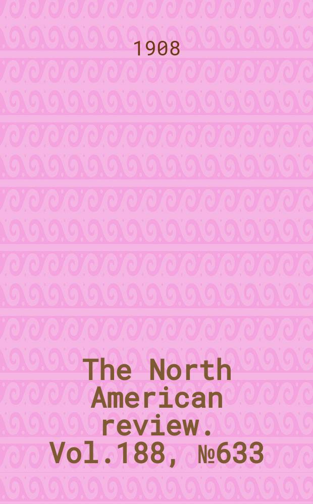 The North American review. Vol.188, №633
