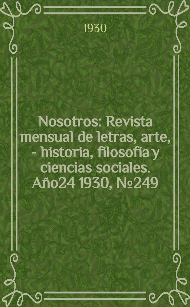 Nosotros : Revista mensual de letras, arte, - historia, filosofía y ciencias sociales. Año24 1930, №249