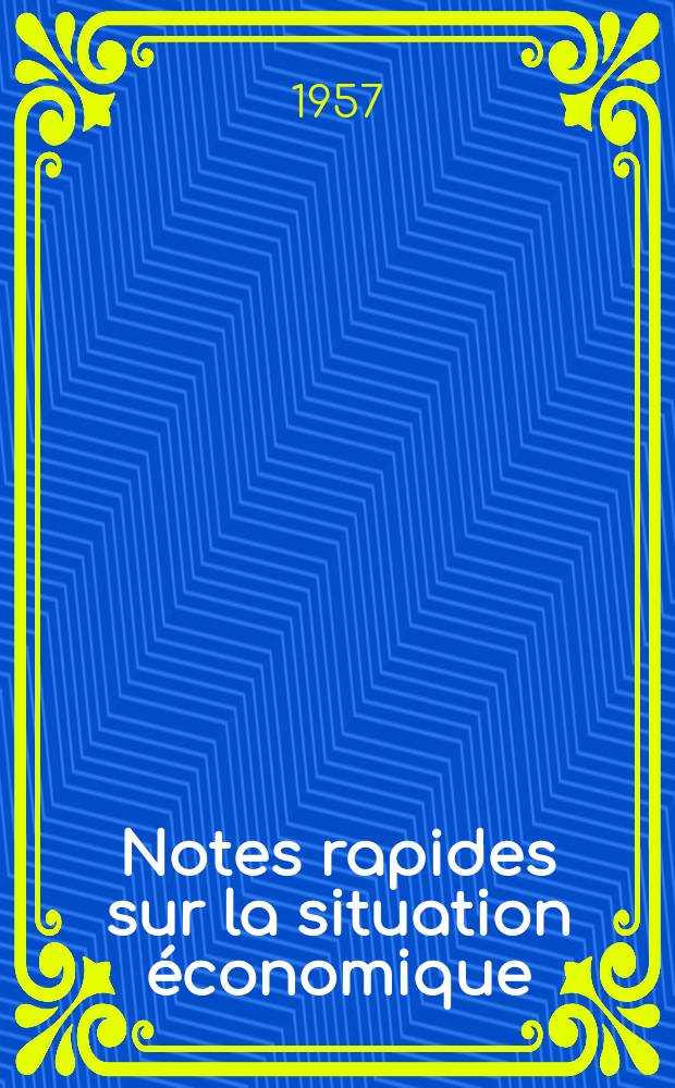 Notes rapides sur la situation &eacute;conomique : (Marches mondiaux - conjoncture &eacute;trang&egrave;re). Ann&eacute;e8 1957, №381