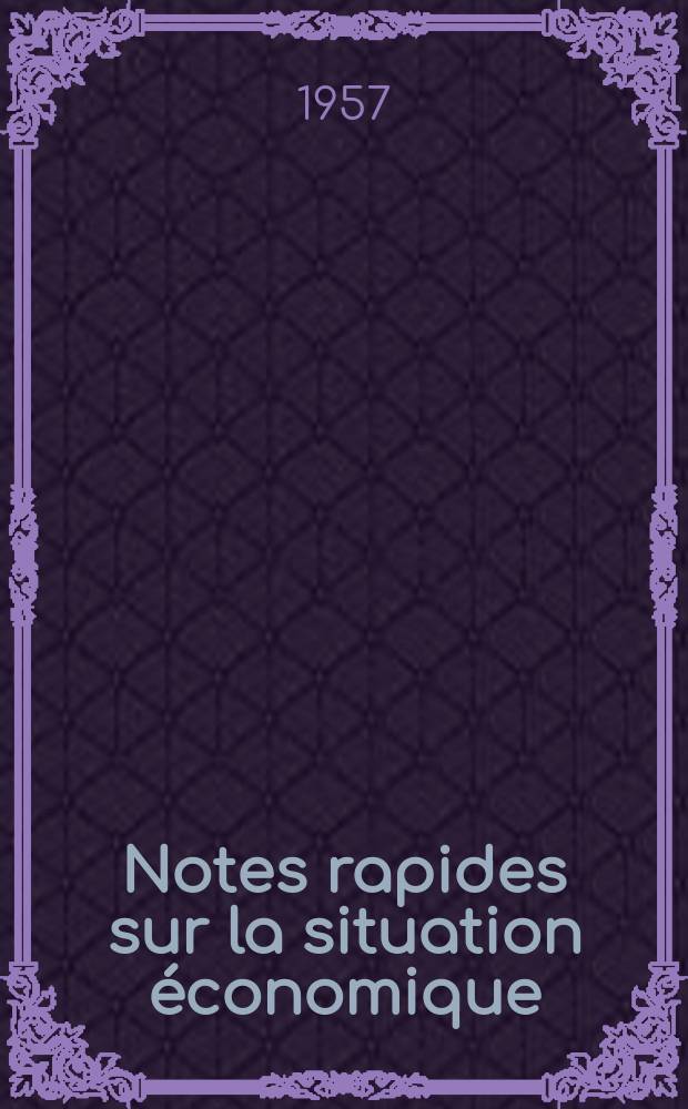 Notes rapides sur la situation économique : (Marches mondiaux - conjoncture étrangère). Année8 1957, №390