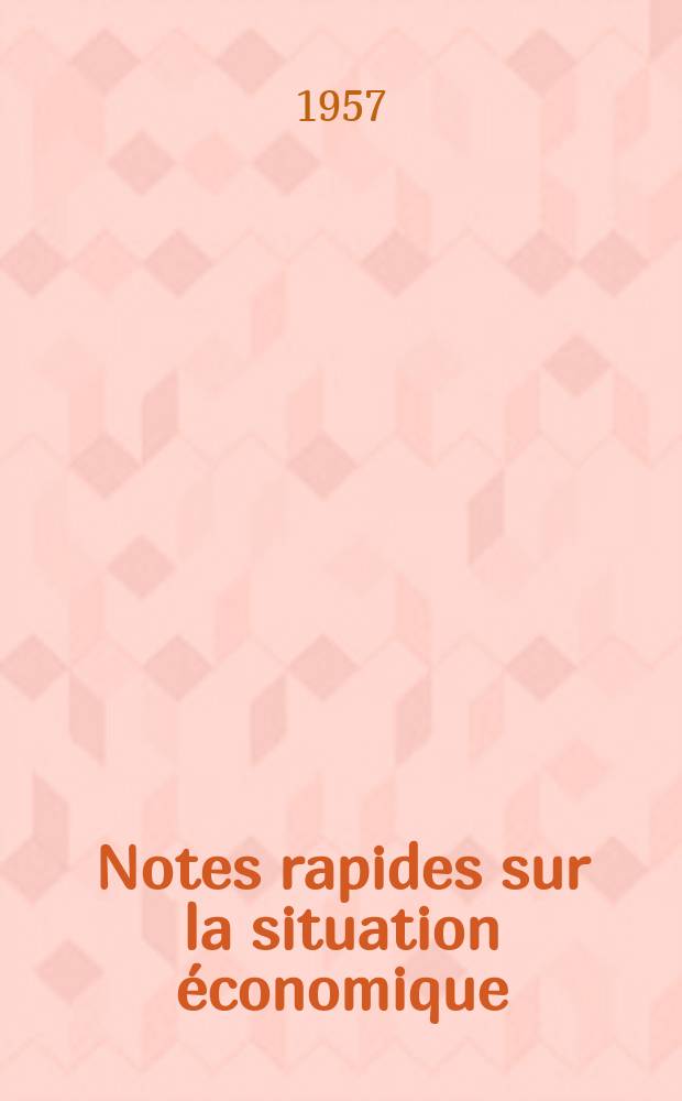 Notes rapides sur la situation &eacute;conomique : (Marches mondiaux - conjoncture &eacute;trang&egrave;re). Ann&eacute;e8 1957, №400