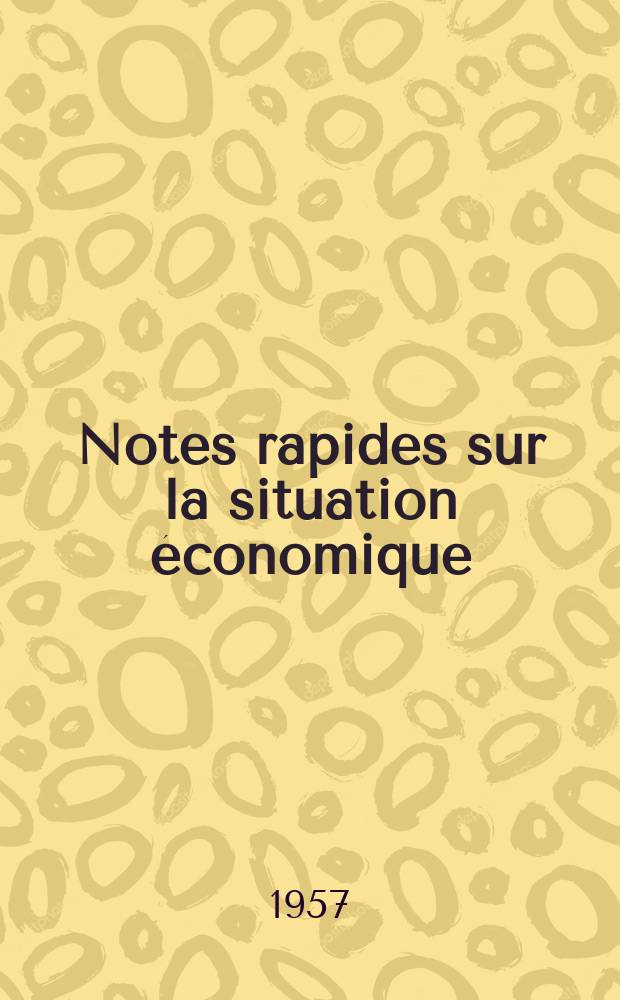 Notes rapides sur la situation économique : (Marches mondiaux - conjoncture étrangère). Année8 1957, №409/410