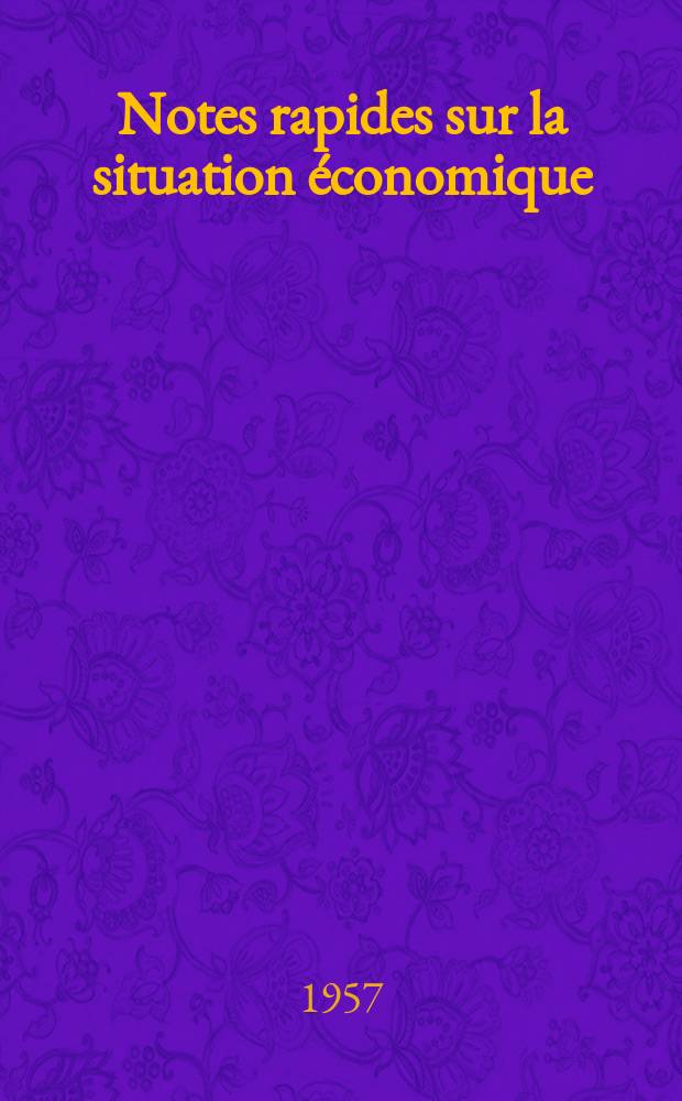 Notes rapides sur la situation économique : (Marches mondiaux - conjoncture étrangère). Année8 1957, №413