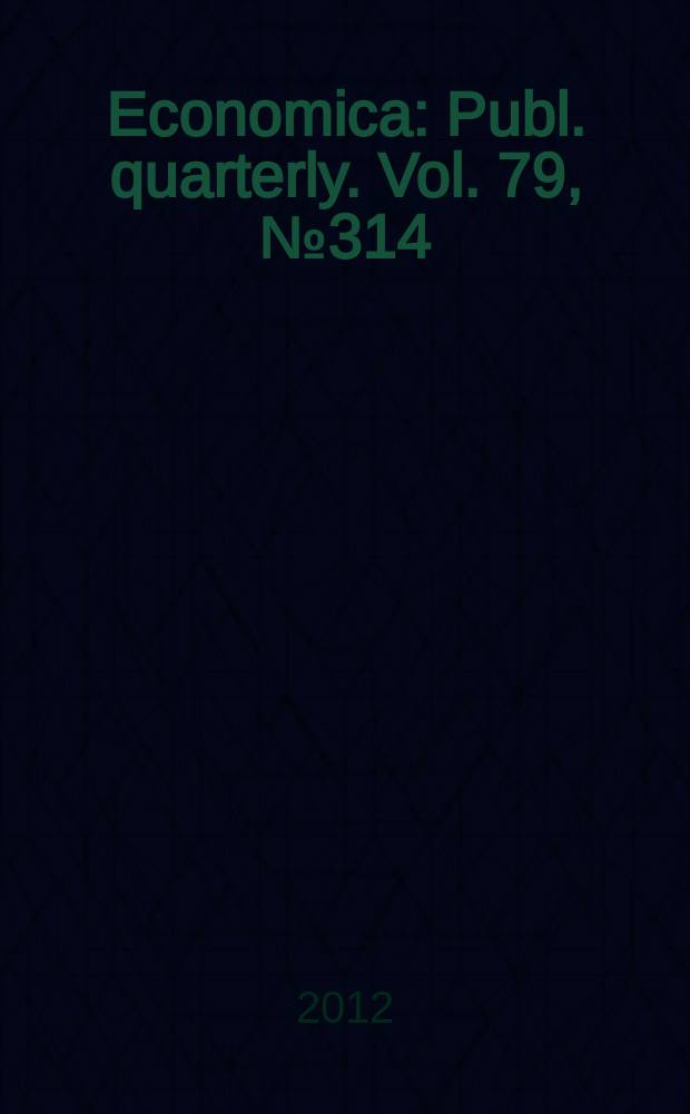 Economica : Publ. quarterly. Vol. 79, № 314
