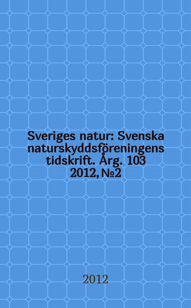 Sveriges natur : Svenska naturskyddsföreningens tidskrift. Årg. 103 2012, № 2