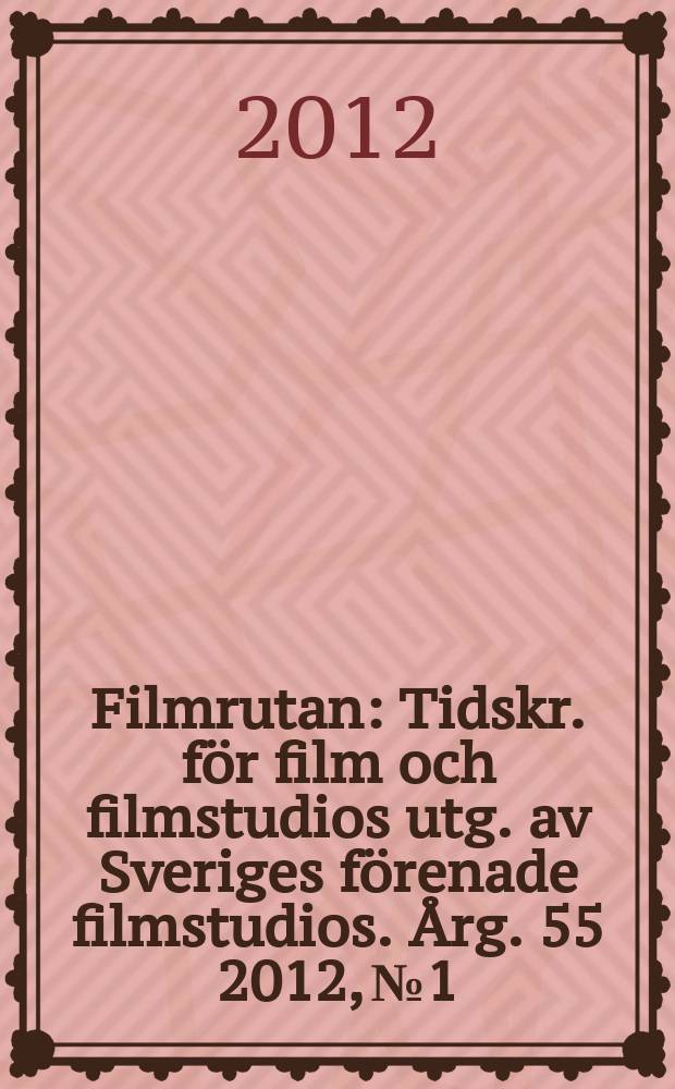 Filmrutan : Tidskr. f&ouml;r film och filmstudios utg. av Sveriges f&ouml;renade filmstudios. &Aring;rg. 55 2012, № 1