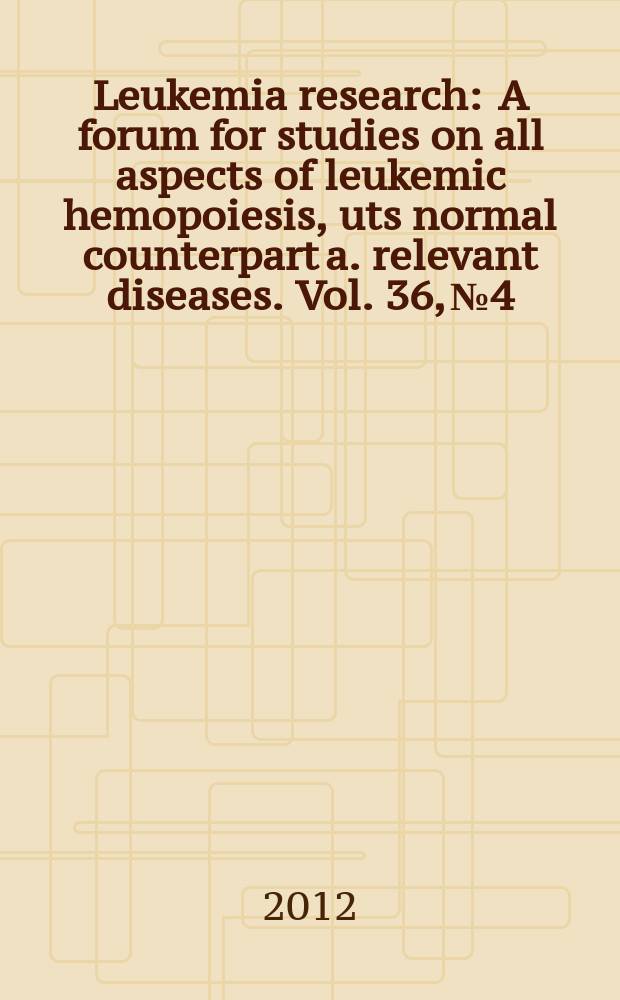 Leukemia research : A forum for studies on all aspects of leukemic hemopoiesis, uts normal counterpart a. relevant diseases. Vol. 36, № 4