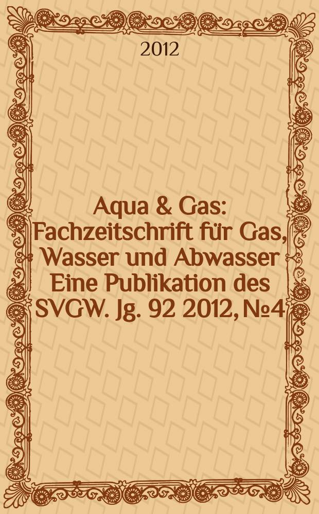 Aqua & Gas : Fachzeitschrift für Gas, Wasser und Abwasser Eine Publikation des SVGW. Jg. 92 2012, № 4