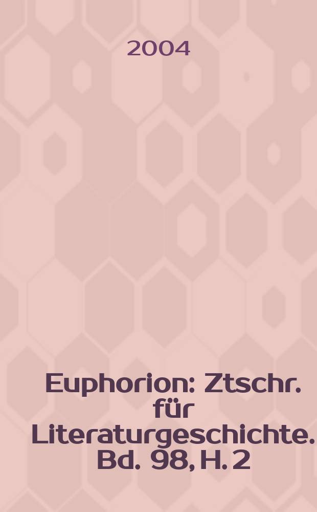 Euphorion : Ztschr. für Literaturgeschichte. Bd. 98, H. 2