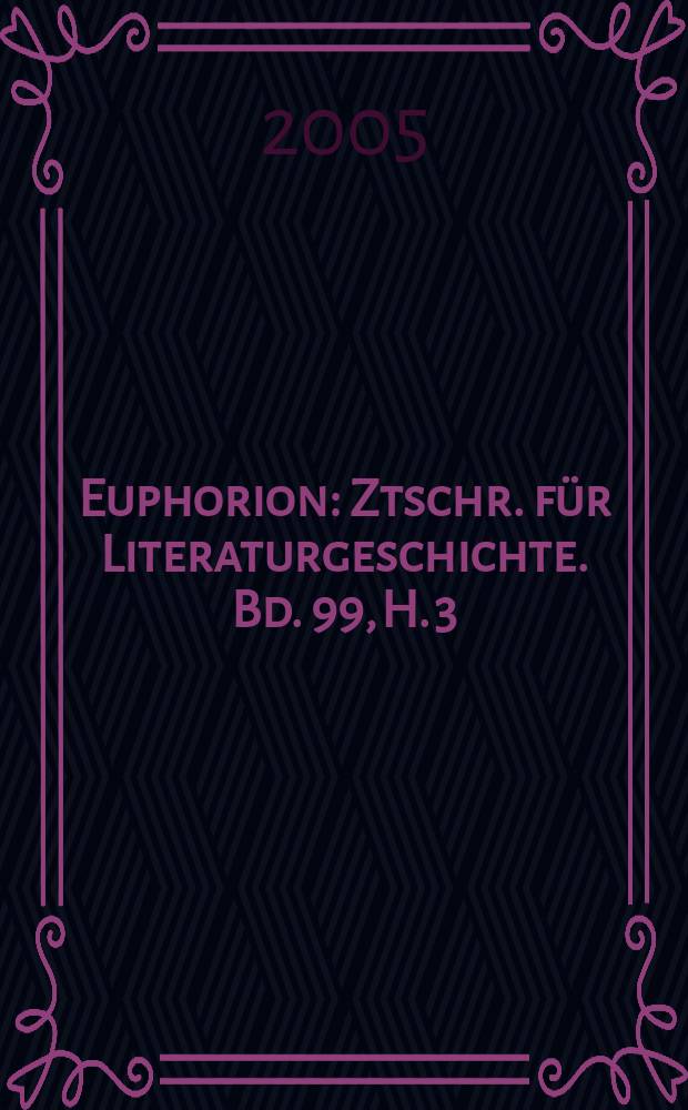 Euphorion : Ztschr. für Literaturgeschichte. Bd. 99, H. 3