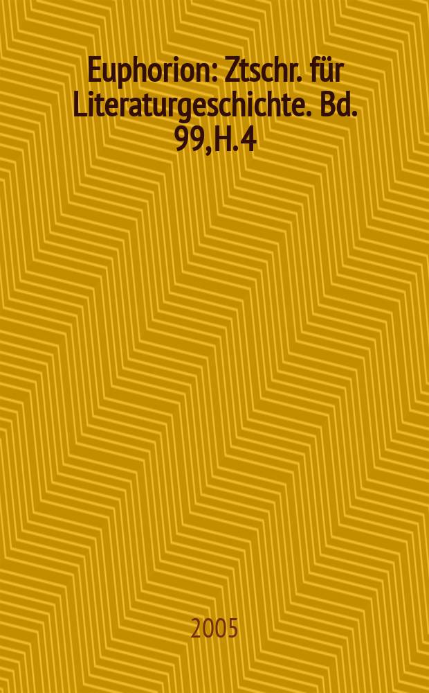 Euphorion : Ztschr. für Literaturgeschichte. Bd. 99, H. 4
