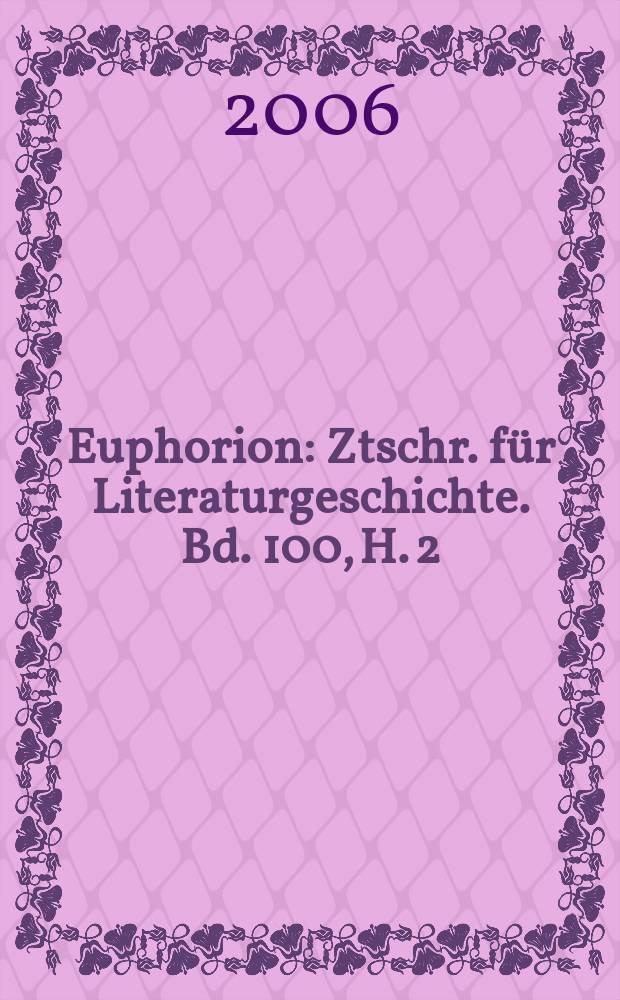 Euphorion : Ztschr. für Literaturgeschichte. Bd. 100, H. 2