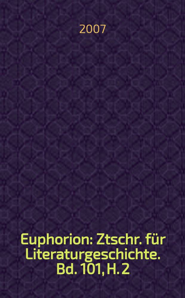 Euphorion : Ztschr. für Literaturgeschichte. Bd. 101, H. 2