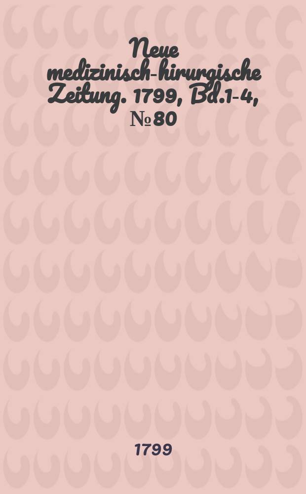 Neue medizinisch -chirurgische Zeitung. 1799, Bd.1-4, №80