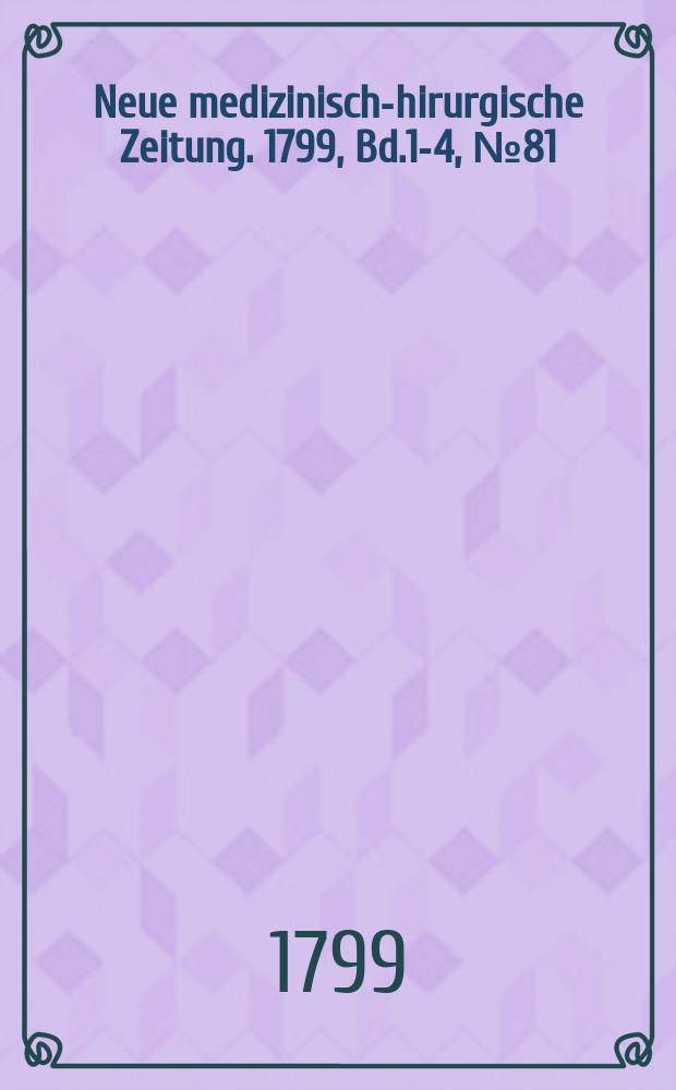 Neue medizinisch -chirurgische Zeitung. 1799, Bd.1-4, №81
