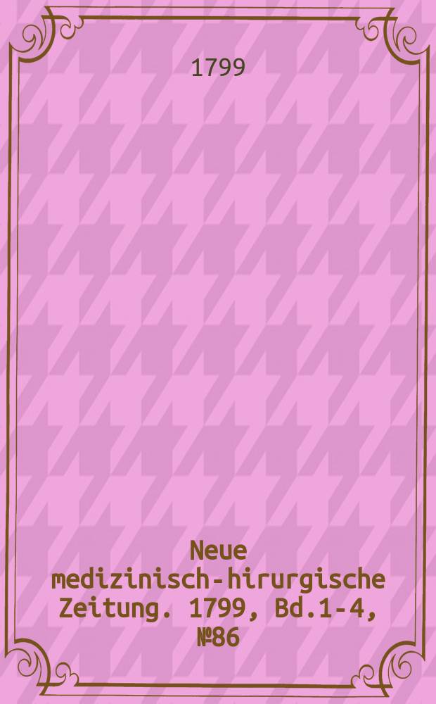 Neue medizinisch -chirurgische Zeitung. 1799, Bd.1-4, №86